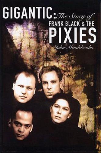 Pixies Gigantic: The Story Of Frank Black And The Pixies book UK PIXBKGI378507